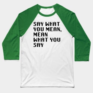 Say What You Mean, Mean What You Say Baseball T-Shirt